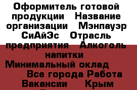 Оформитель готовой продукции › Название организации ­ Мэнпауэр СиАйЭс › Отрасль предприятия ­ Алкоголь, напитки › Минимальный оклад ­ 19 300 - Все города Работа » Вакансии   . Крым,Белогорск